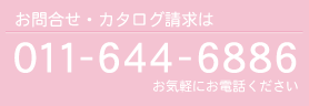 お問合せ・カタログ請求は 011-644-6886 お気軽にお電話ください