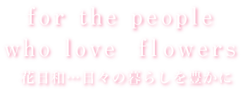 for the people who love flower 花日和…日々の暮らしを豊かに